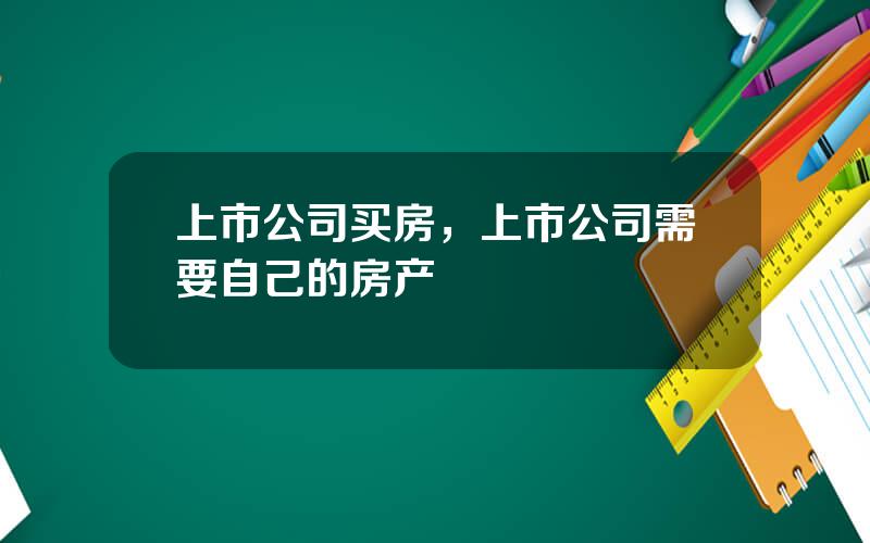 上市公司买房，上市公司需要自己的房产