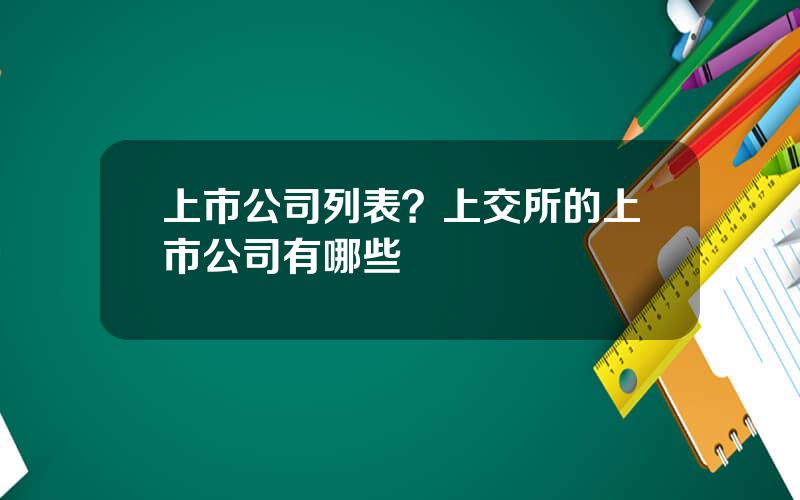 上市公司列表？上交所的上市公司有哪些