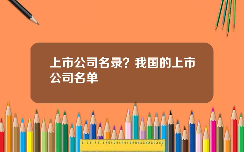 上市公司名录？我国的上市公司名单