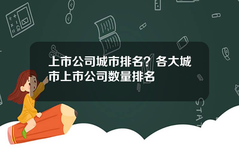 上市公司城市排名？各大城市上市公司数量排名