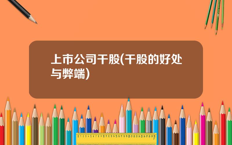 上市公司干股(干股的好处与弊端)