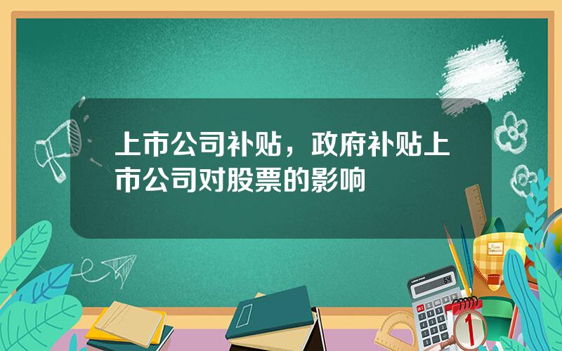 上市公司补贴，政府补贴上市公司对股票的影响