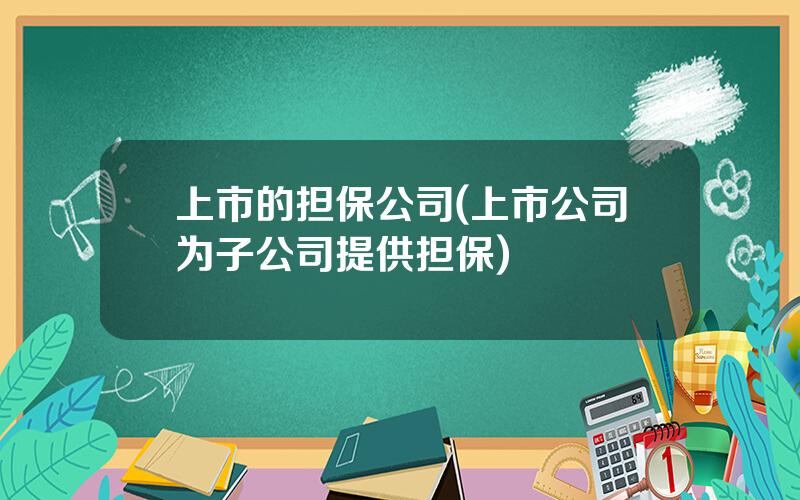 上市的担保公司(上市公司为子公司提供担保)