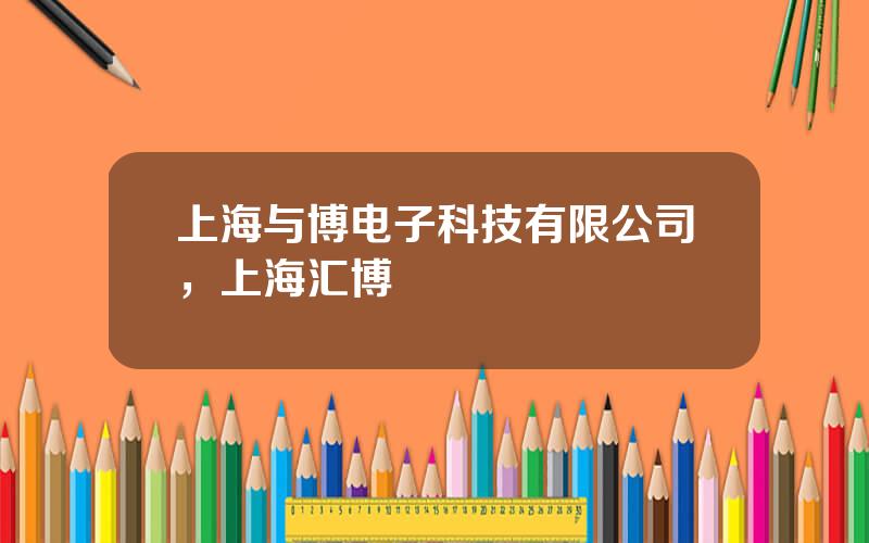 上海与博电子科技有限公司，上海汇博