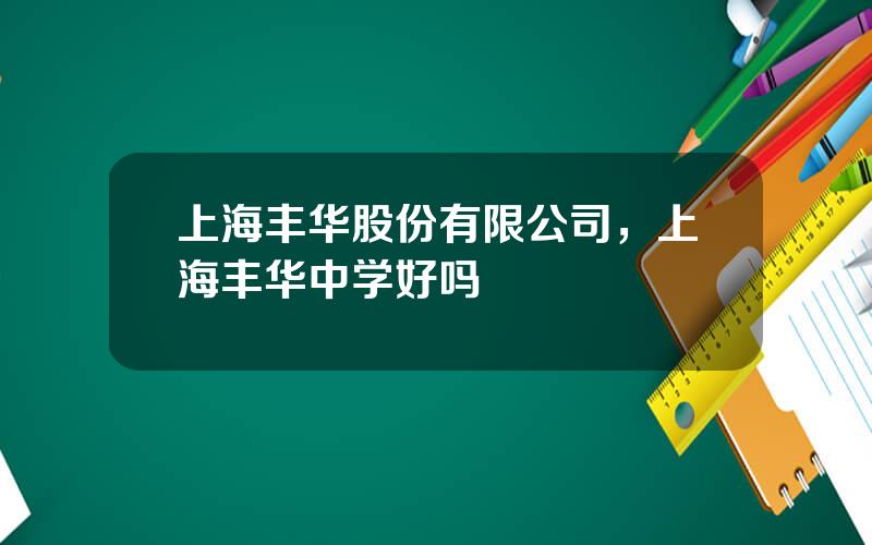 上海丰华股份有限公司，上海丰华中学好吗