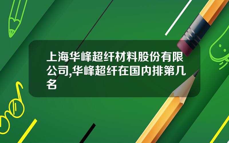 上海华峰超纤材料股份有限公司,华峰超纤在国内排第几名