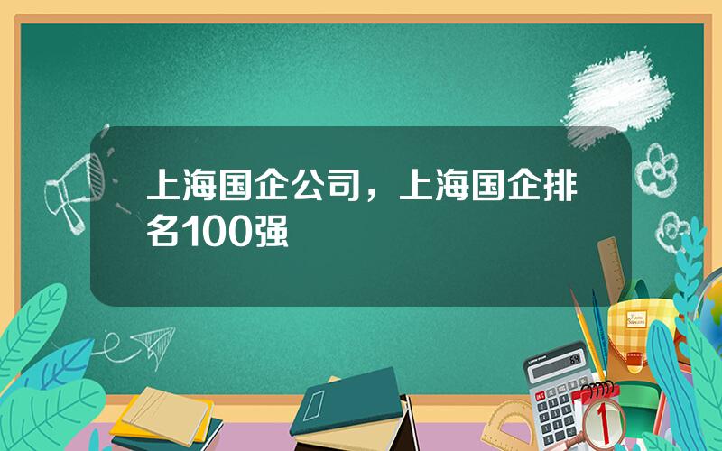 上海国企公司，上海国企排名100强