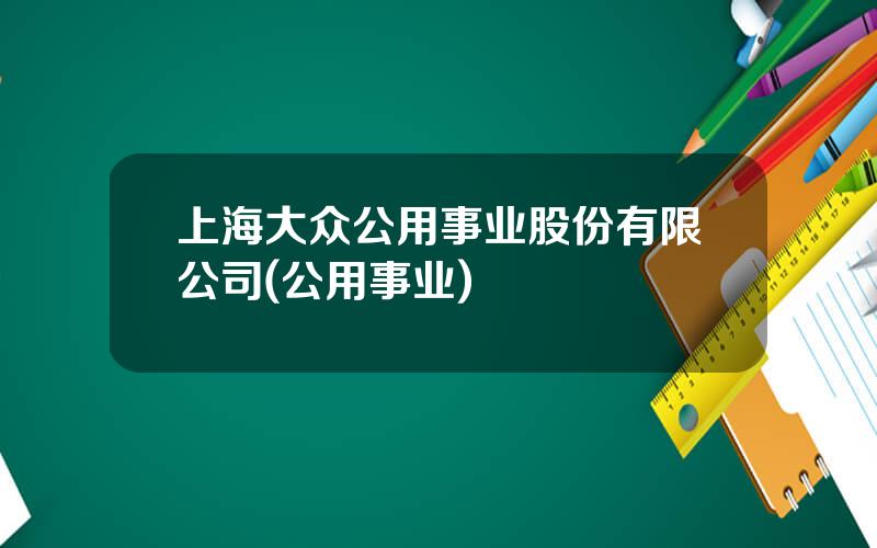 上海大众公用事业股份有限公司(公用事业)