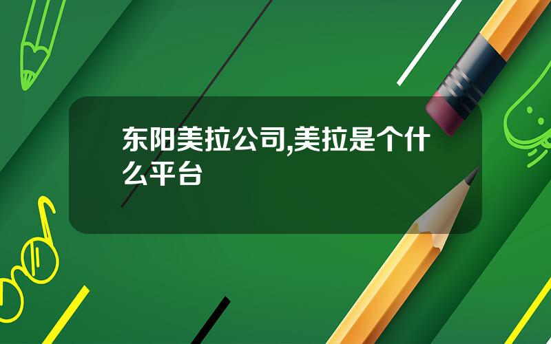 东阳美拉公司,美拉是个什么平台
