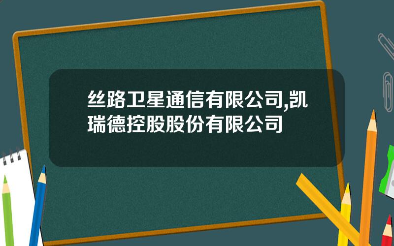 丝路卫星通信有限公司,凯瑞德控股股份有限公司