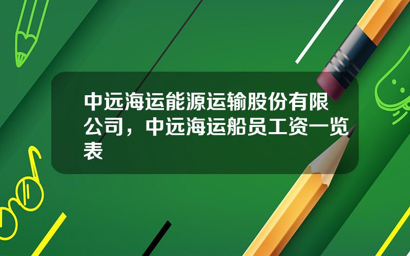 中远海运能源运输股份有限公司，中远海运船员工资一览表