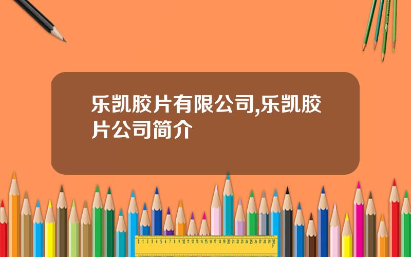 乐凯胶片有限公司,乐凯胶片公司简介