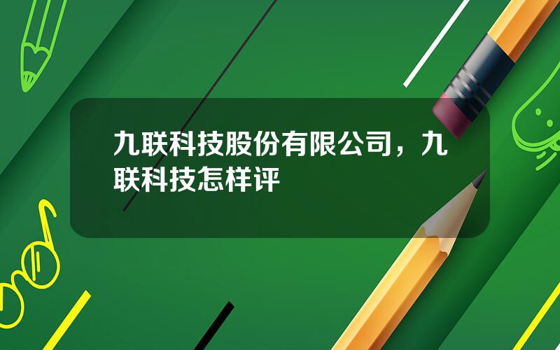 九联科技股份有限公司，九联科技怎样评
