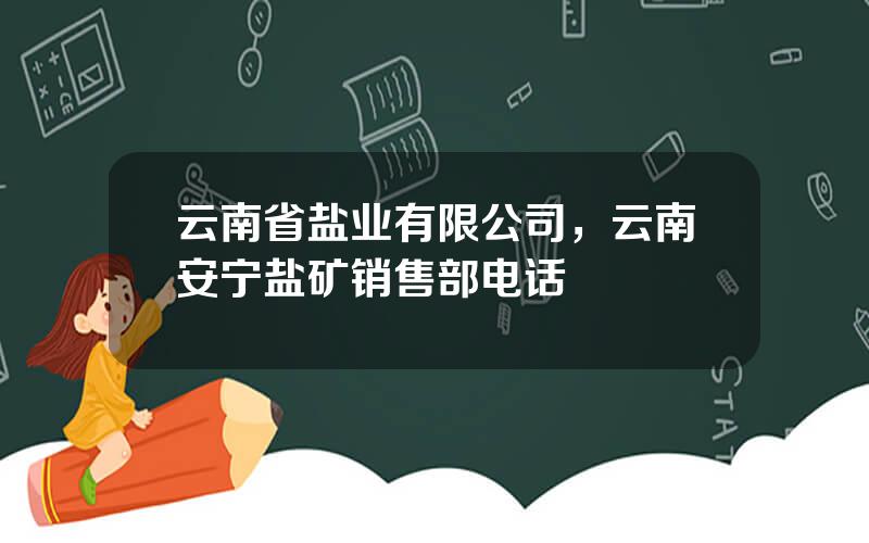 云南省盐业有限公司，云南安宁盐矿销售部电话