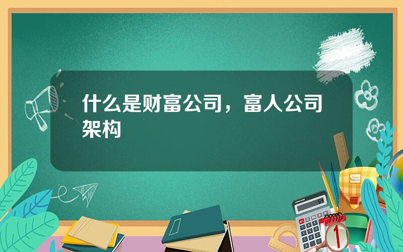 什么是财富公司，富人公司架构