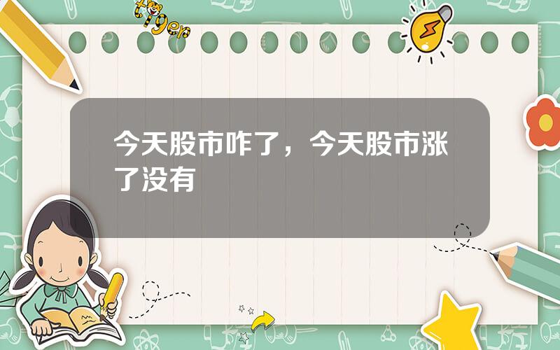 今天股市咋了，今天股市涨了没有