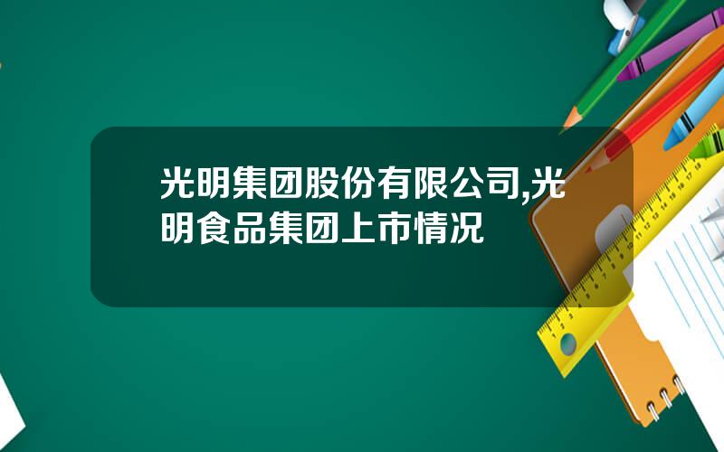光明集团股份有限公司,光明食品集团上市情况