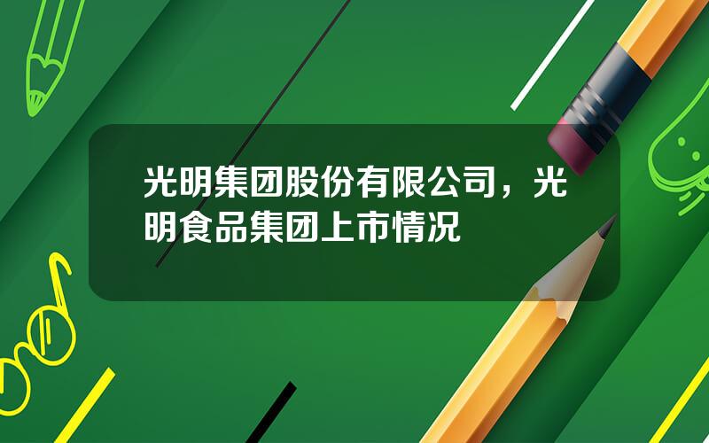 光明集团股份有限公司，光明食品集团上市情况