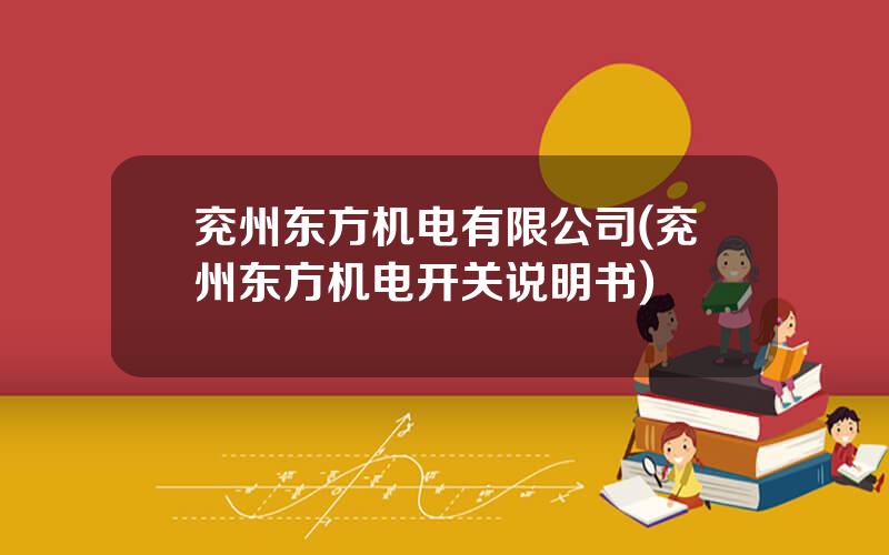 兖州东方机电有限公司(兖州东方机电开关说明书)