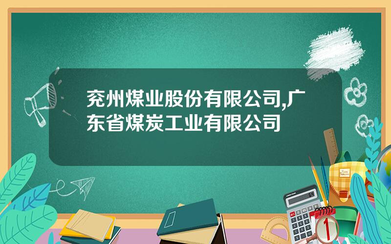 兖州煤业股份有限公司,广东省煤炭工业有限公司