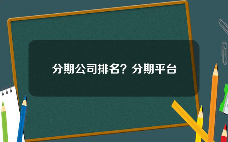 分期公司排名？分期平台