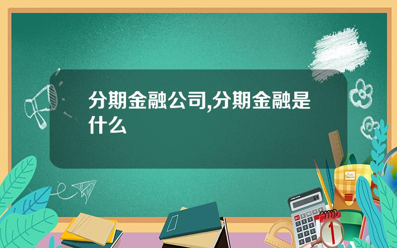 分期金融公司,分期金融是什么