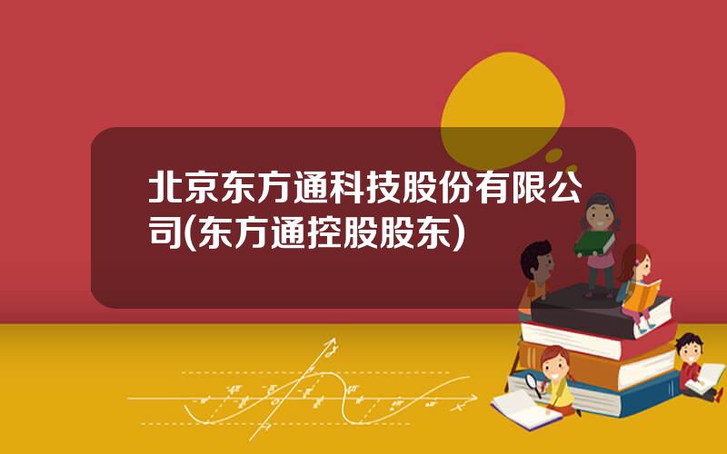 北京东方通科技股份有限公司(东方通控股股东)