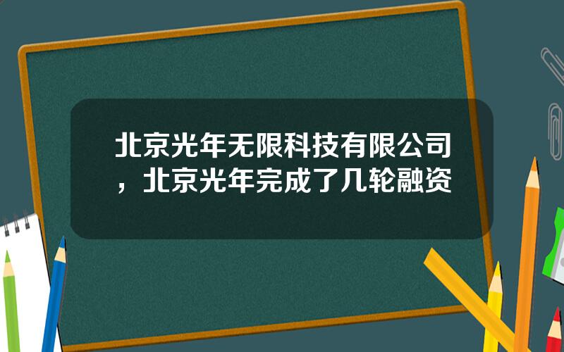 北京光年无限科技有限公司，北京光年完成了几轮融资