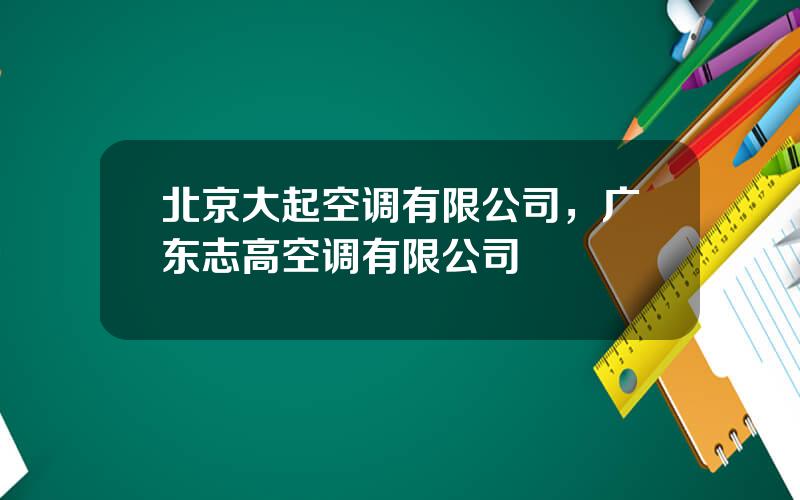 北京大起空调有限公司，广东志高空调有限公司