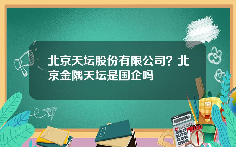 北京天坛股份有限公司？北京金隅天坛是国企吗