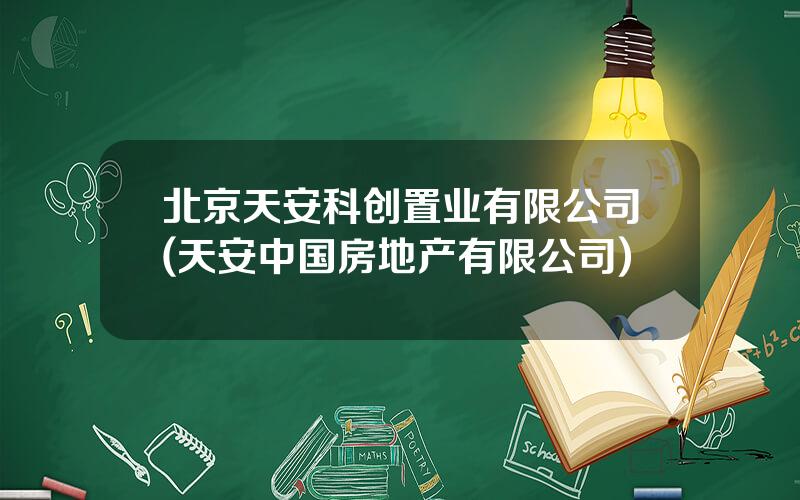 北京天安科创置业有限公司(天安中国房地产有限公司)