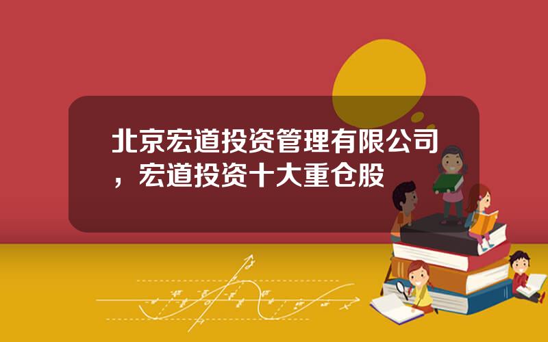 北京宏道投资管理有限公司，宏道投资十大重仓股