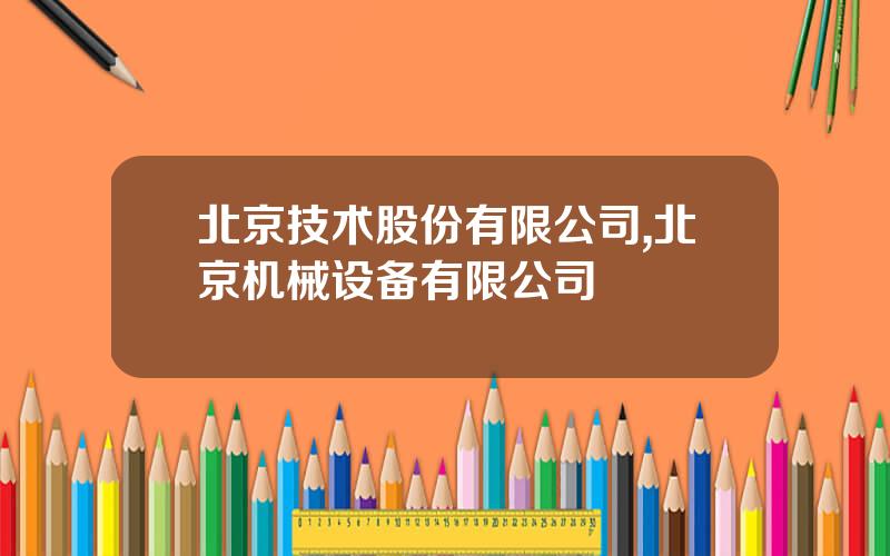 北京技术股份有限公司,北京机械设备有限公司