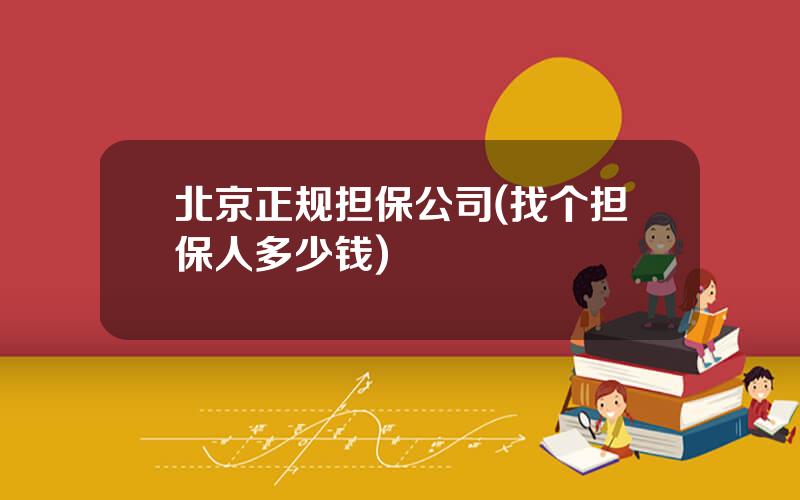 北京正规担保公司(找个担保人多少钱)