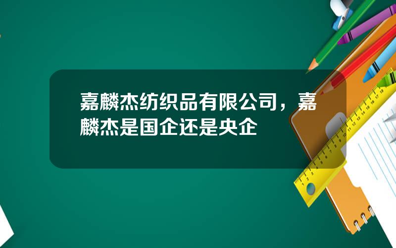 嘉麟杰纺织品有限公司，嘉麟杰是国企还是央企