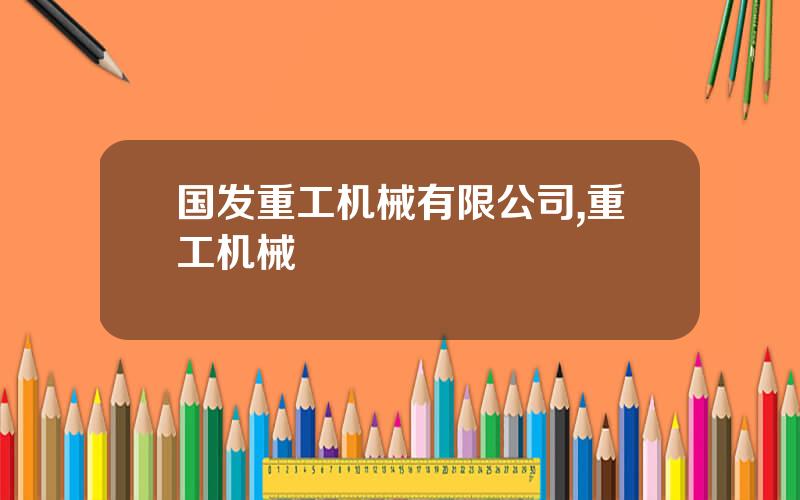 国发重工机械有限公司,重工机械