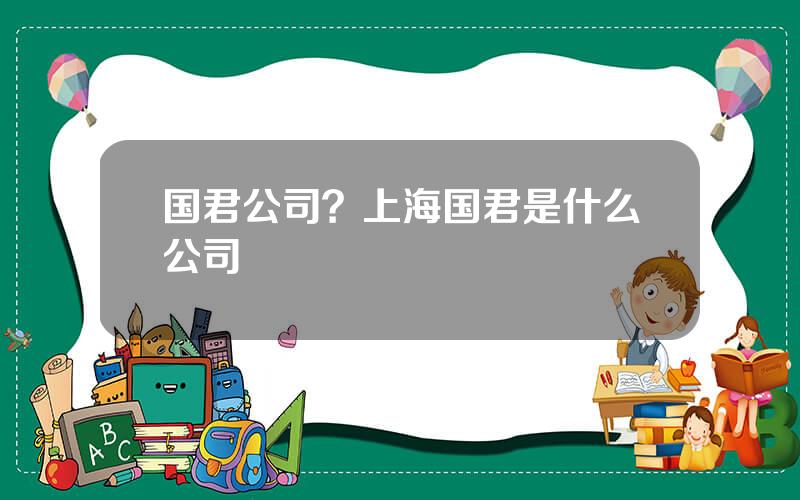 国君公司？上海国君是什么公司