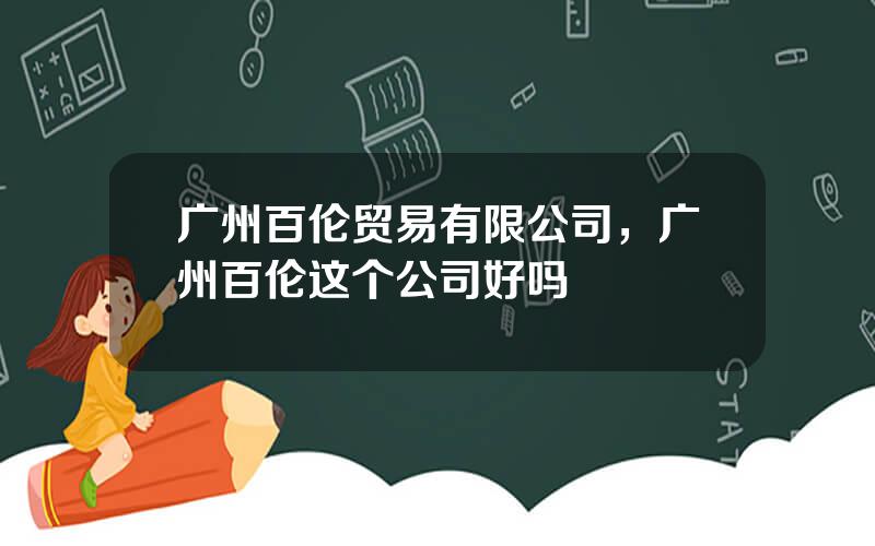 广州百伦贸易有限公司，广州百伦这个公司好吗