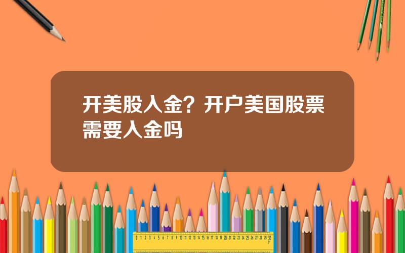开美股入金？开户美国股票需要入金吗