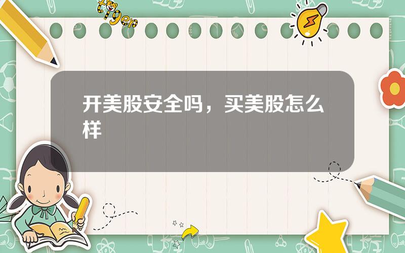 开美股安全吗，买美股怎么样