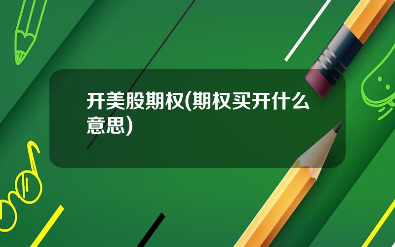 开美股期权(期权买开什么意思)