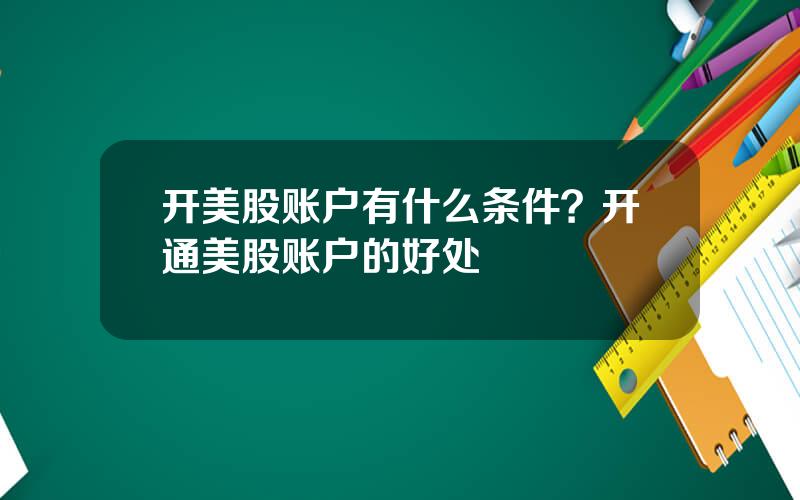 开美股账户有什么条件？开通美股账户的好处