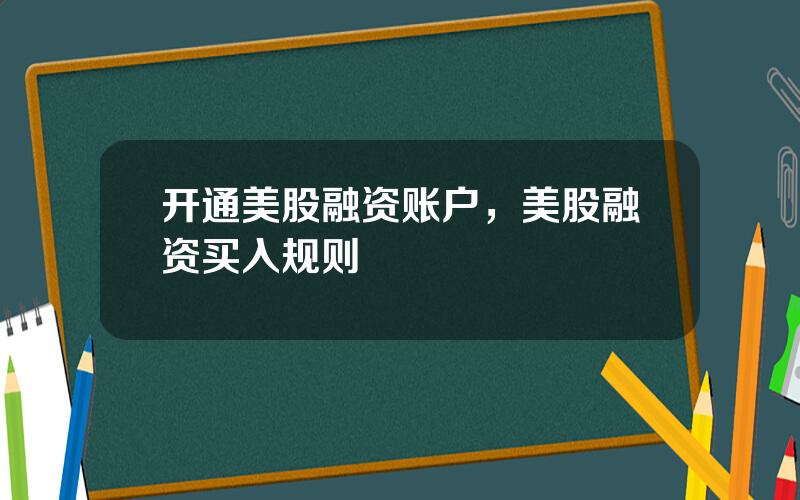 开通美股融资账户，美股融资买入规则
