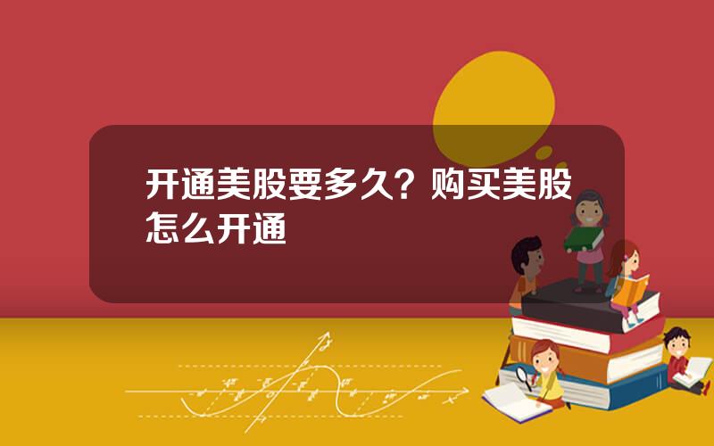 开通美股要多久？购买美股怎么开通