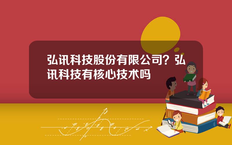 弘讯科技股份有限公司？弘讯科技有核心技术吗