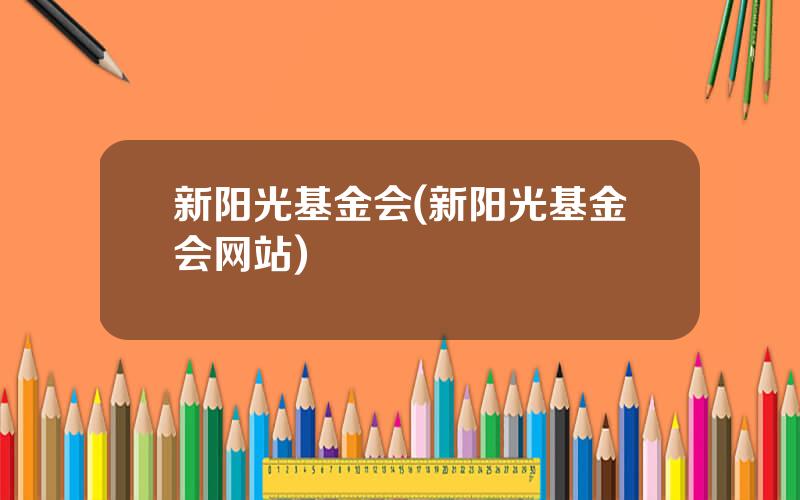 新阳光基金会(新阳光基金会网站)