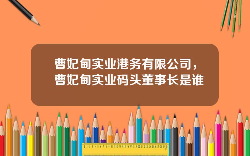 曹妃甸实业港务有限公司，曹妃甸实业码头董事长是谁