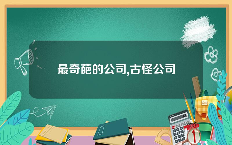 最奇葩的公司,古怪公司