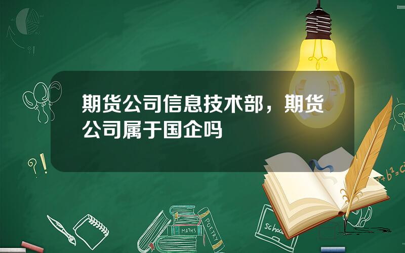 期货公司信息技术部，期货公司属于国企吗