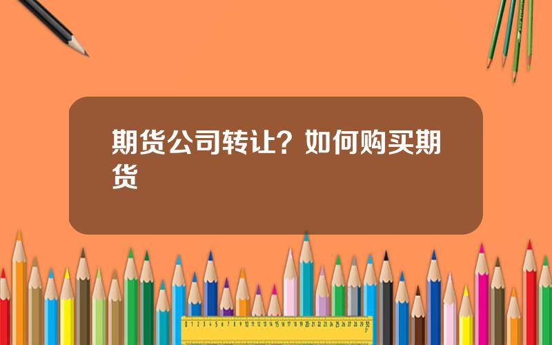 期货公司转让？如何购买期货